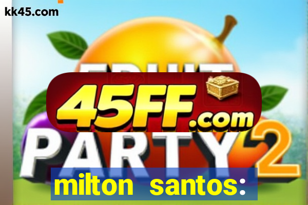 milton santos: biografia resumo